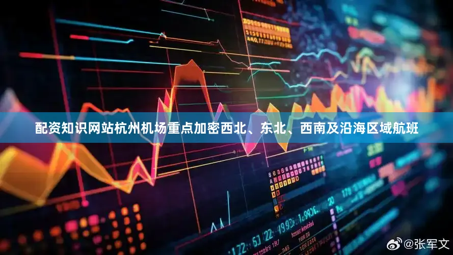 配资知识网站　　杭州机场重点加密西北、东北、西南及沿海区域航班