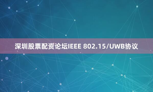 深圳股票配资论坛IEEE 802.15/UWB协议