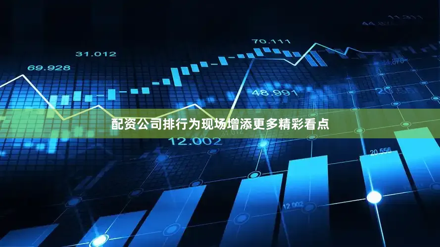 配资公司排行为现场增添更多精彩看点