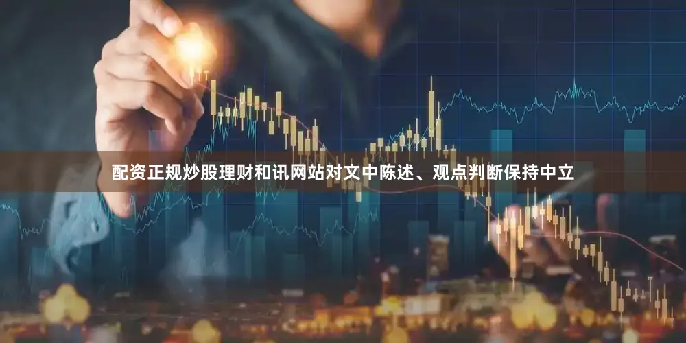 配资正规炒股理财和讯网站对文中陈述、观点判断保持中立