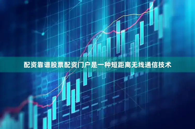 配资靠谱股票配资门户是一种短距离无线通信技术