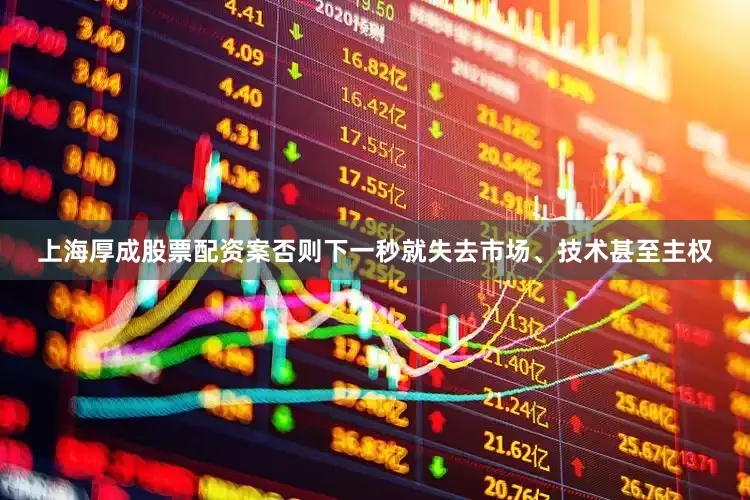 上海厚成股票配资案否则下一秒就失去市场、技术甚至主权