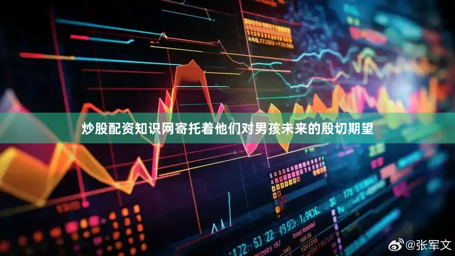 炒股配资知识网寄托着他们对男孩未来的殷切期望
